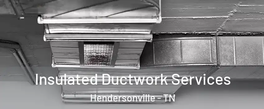  Insulated Ductwork Services Hendersonville - TN