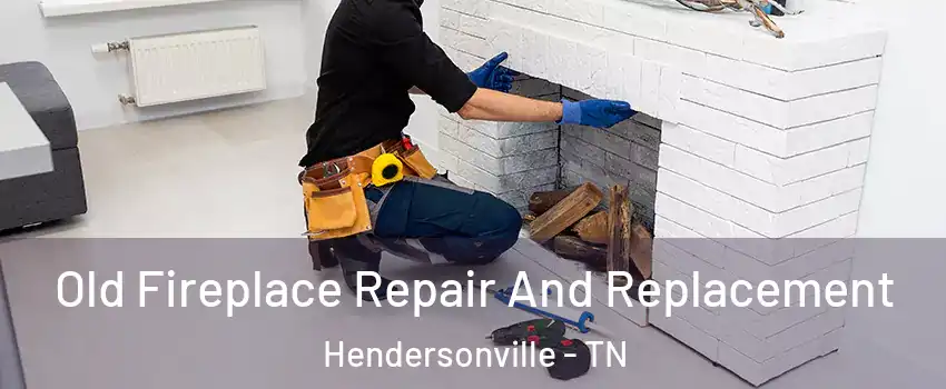  Old Fireplace Repair And Replacement Hendersonville - TN