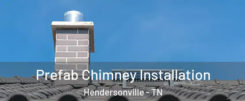  Prefab Chimney Installation Hendersonville - TN
