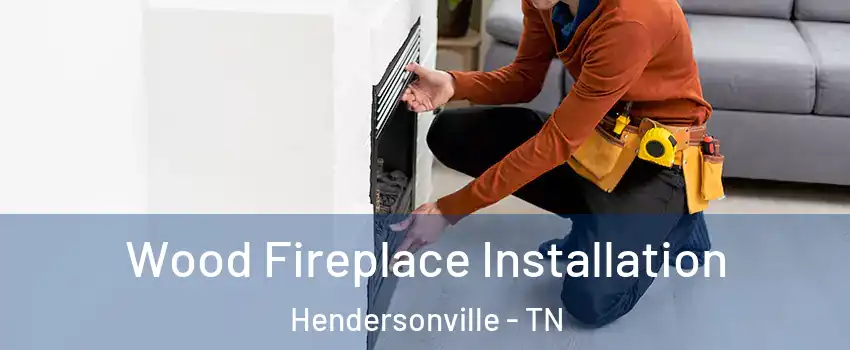  Wood Fireplace Installation Hendersonville - TN