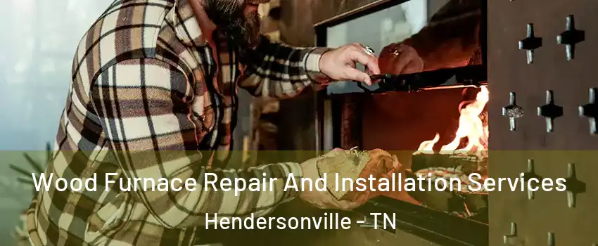  Wood Furnace Repair And Installation Services Hendersonville - TN